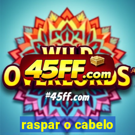 raspar o cabelo